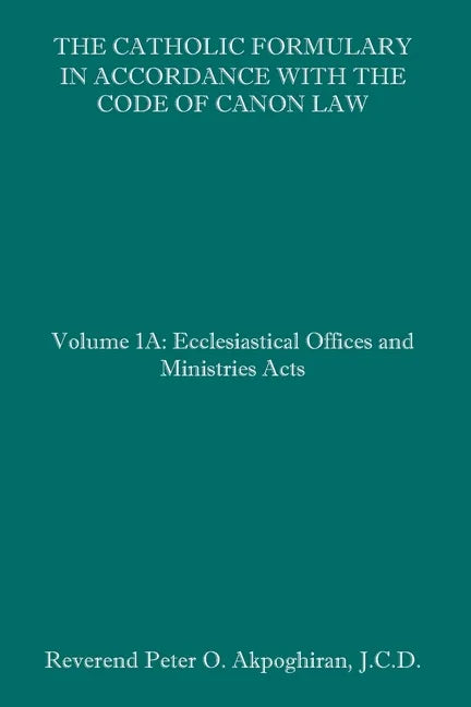 The Catholic Formulary in Accordance with the Code of Canon Law: Volume 1A: Ecclesiastical Offices and Ministries Acts - Paperback