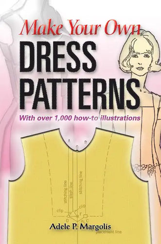 Make Your Own Dress Patterns: With Over 1,000 How-To Illustrations: A Primer in Patternmaking for Those Who Like to Sew - Paperback