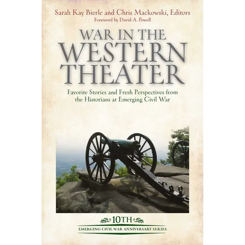 War in the Western Theater: Favorite Stories and Fresh Perspectives from the Historians at Emerging Civil War - Hardcover