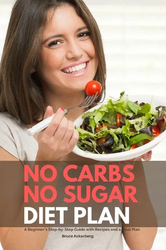 No Carbs No Sugar Diet Plan: A Beginner's Step-by-Step Guide with Recipes and a Meal Plan - Paperback
