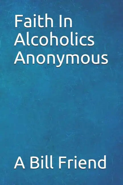 Faith in Alcoholics Anonymous: A Why To The Big Books How - Paperback