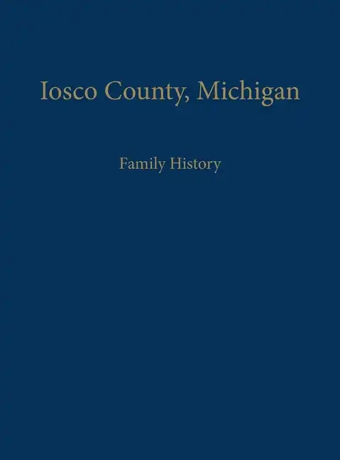Iosco County, Michigan: Family History - Hardcover
