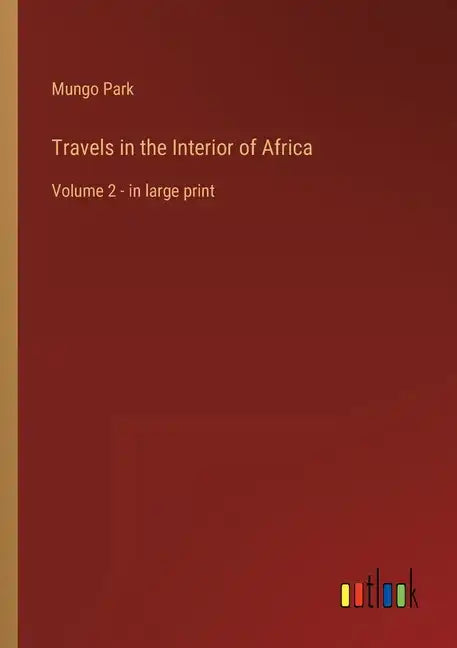 Travels in the Interior of Africa: Volume 2 - in large print - Paperback