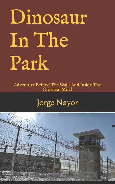 Dinosaur In The Park: Adventure Behind The Walls And Inside The Criminal Mind - Paperback
