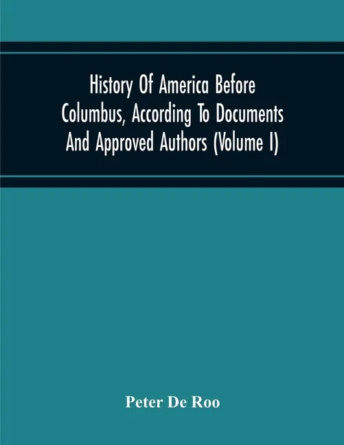 History Of America Before Columbus, According To Documents And Approved Authors (Volume I) - Paperback