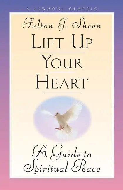 Lift Up Your Heart: A Guide to Spiritual Peace - Paperback
