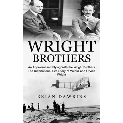 Wright Brothers: An Appraisal and Flying With the Wright Brothers (The Inspirational Life Story of Wilbur and Orville Wright) - Paperback