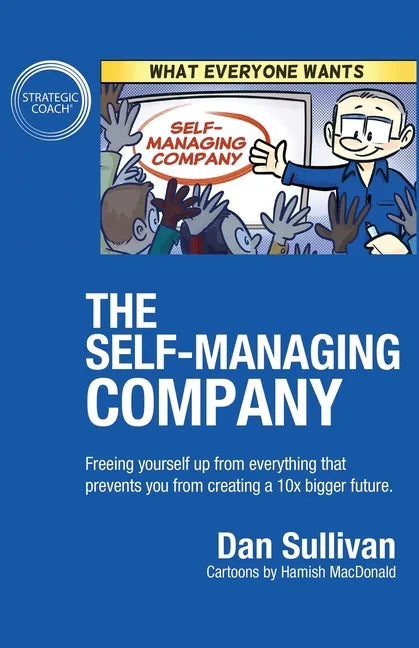 The Self-Managing Company: Freeing yourself up from everything that prevents you from creating a 10x bigger future. - Paperback
