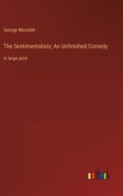 The Sentimentalists; An Unfinished Comedy: in large print - Hardcover