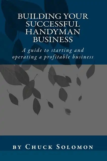 Building Your Successful Handyman Business: A guide to starting and operating a profitable contracting business - Paperback