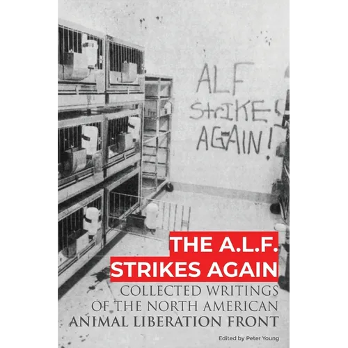 The A.L.F. Strikes Again: Collected Writings Of The Animal Liberation Front In North America - Paperback