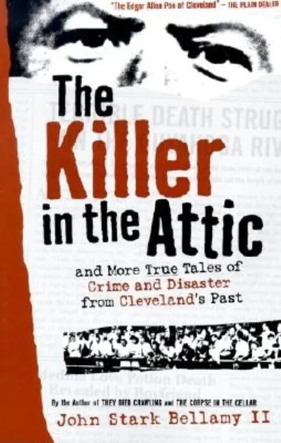 The Killer in the Attic: And More Tales of Crime and Disaster from Cleveland's Past - Paperback