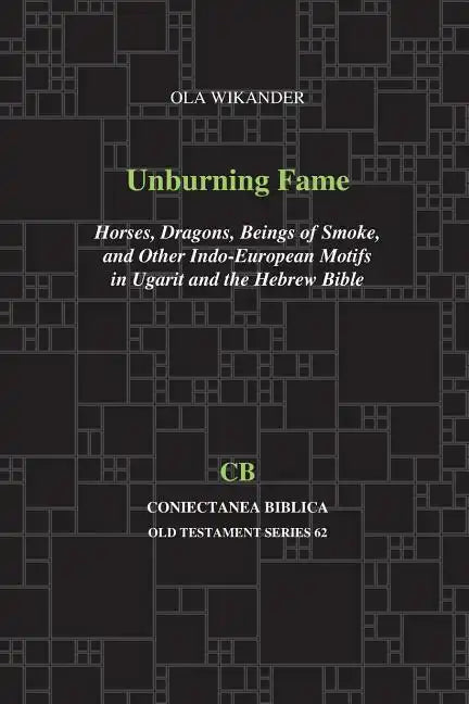 Unburning Fame: Horses, Dragons, Beings of Smoke, and Other Indo-European Motifs in Ugarit and the Hebrew Bible - Paperback