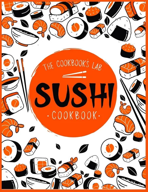 Sushi Cookbook: The Step-by-Step Sushi Guide for beginners with easy to follow, healthy, and Tasty recipes. How to Make Sushi at Home - Paperback