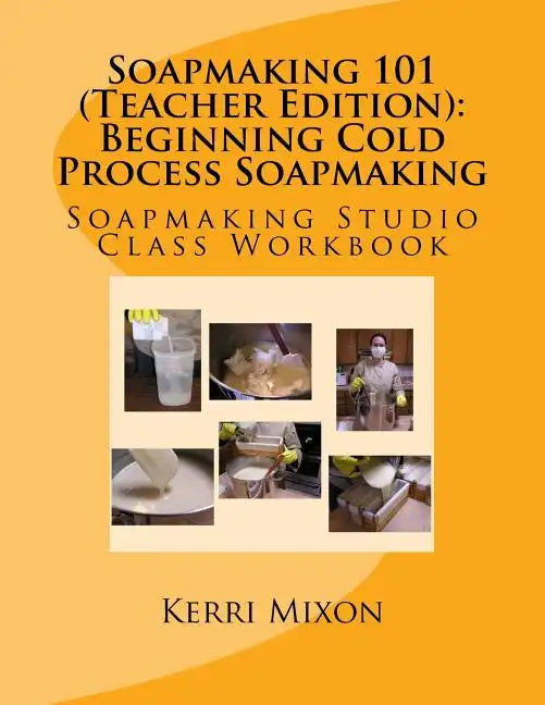 Soapmaking 101 (Teacher Edition): Beginning Cold Process Soapmaking - Paperback