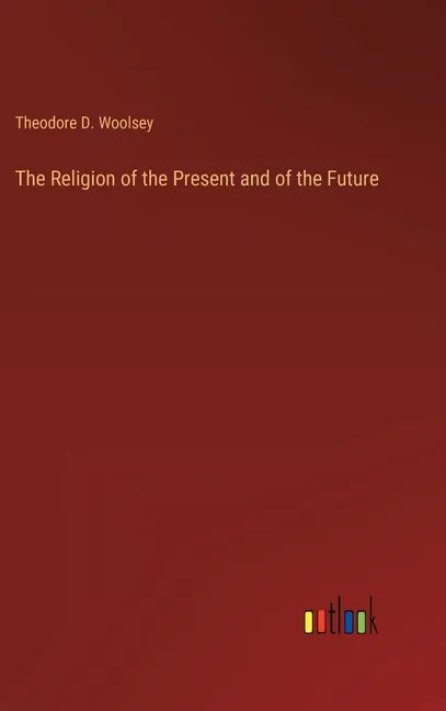 The Religion of the Present and of the Future - Hardcover
