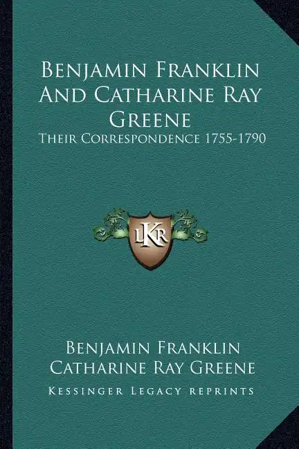 Benjamin Franklin and Catharine Ray Greene: Their Correspondence 1755-1790 - Paperback