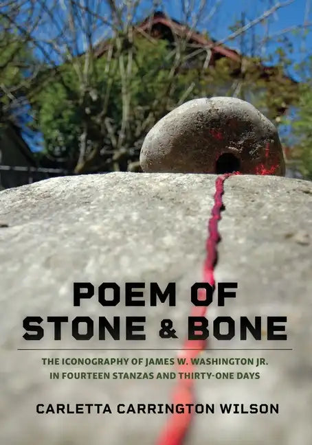 Poem of Stone and Bone: The Iconography of James W. Washington Jr. in Fourteen Stanzas and Thirty-One Days - Paperback