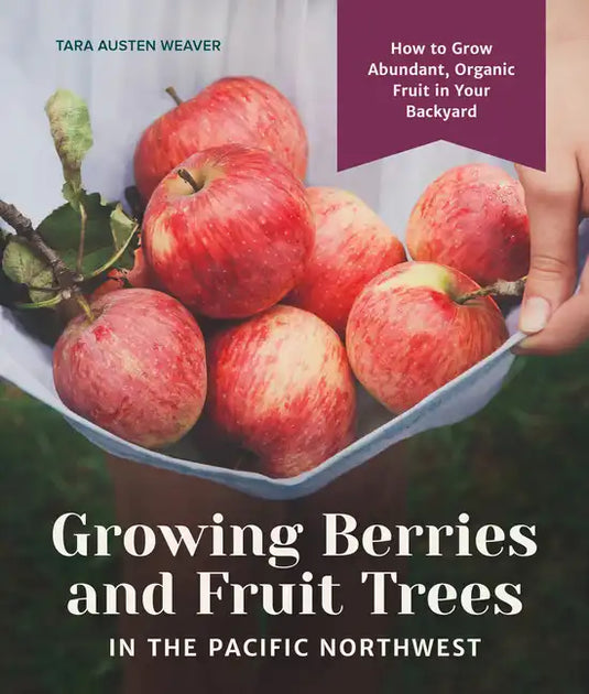 Growing Berries and Fruit Trees in the Pacific Northwest: How to Grow Abundant, Organic Fruit in Your Backyard - Hardcover