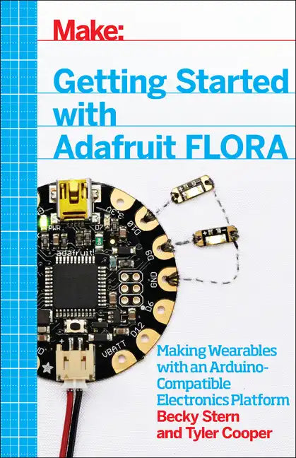 Getting Started with Adafruit Flora: Making Wearables with an Arduino-Compatible Electronics Platform - Paperback