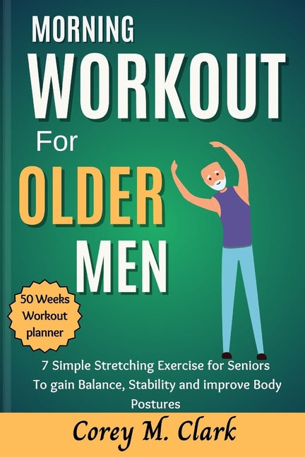 Morning Workout for Older Men: 7 Simple Stretching Exercise for Seniors to Gain Balance, Stability and Improve Body Postures - Paperback