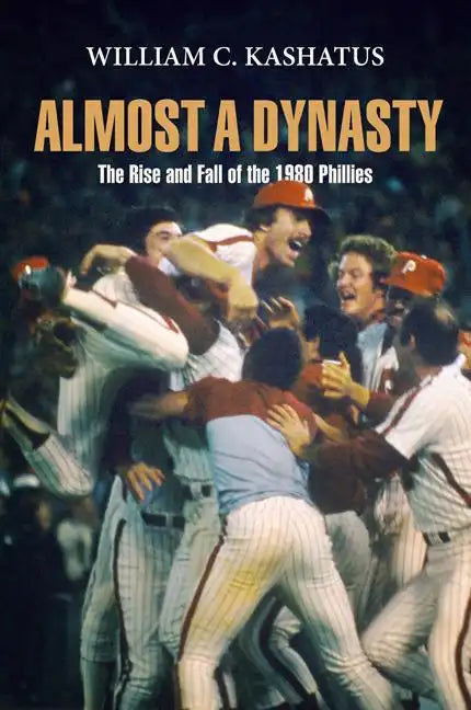 Almost a Dynasty: The Rise and Fall of the 1980 Phillies - Paperback