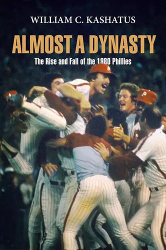 Almost a Dynasty: The Rise and Fall of the 1980 Phillies - Paperback