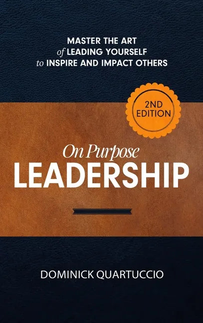 On Purpose Leadership: Master the Art of Leading Yourself to Inspire and Impact Others - Hardcover