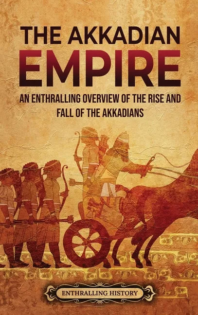 The Akkadian Empire: An Enthralling Overview of the Rise and Fall of the Akkadians - Hardcover