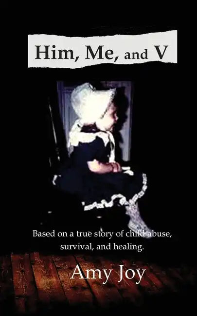 Him, Me, and V: Based on a true story of child abuse, survival, and healing. - Paperback