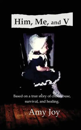 Him, Me, and V: Based on a true story of child abuse, survival, and healing. - Paperback