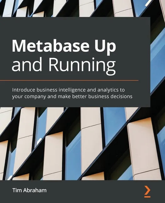 Metabase Up and Running: Introduce business intelligence and analytics to your company and make better business decisions - Paperback