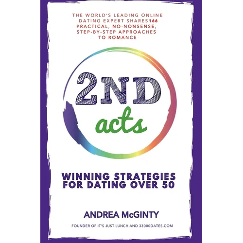 2nd Acts: The World's Leading Online Dating Expert Shares 166 Practical No-Nonsense, Step-by-Step Approaches to Romance - Paperback
