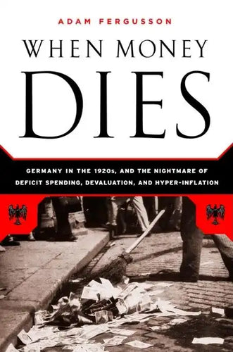 When Money Dies: The Nightmare of Deficit Spending, Devaluation, and Hyperinflation in Weimar Germany - Paperback
