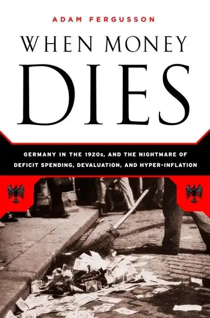 When Money Dies: The Nightmare of Deficit Spending, Devaluation, and Hyperinflation in Weimar Germany - Paperback