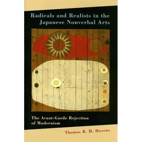 Radicals and Realists in the Japanese Nonverbal Arts: The Avant-Garde Rejection of Modernism - Hardcover