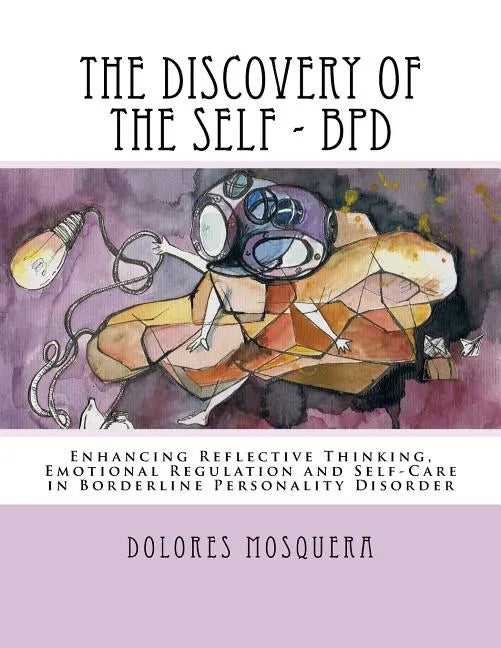 The Discovery of the Self: Enhancing Reflective Thinking, Emotional Regulation, and Self-Care in Borderline Personality Disorder A Structured Pro - Paperback
