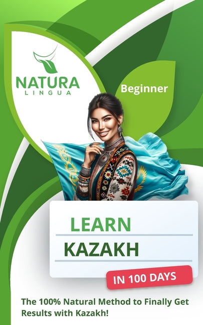 Learn Kazakh in 100 Days: The 100% Natural Method to Finally Get Results with Kazakh! (For Beginners) - Paperback