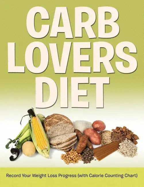 Carb Lovers Diet: Record Your Weight Loss Progress (with Calorie Counting Chart) - Paperback