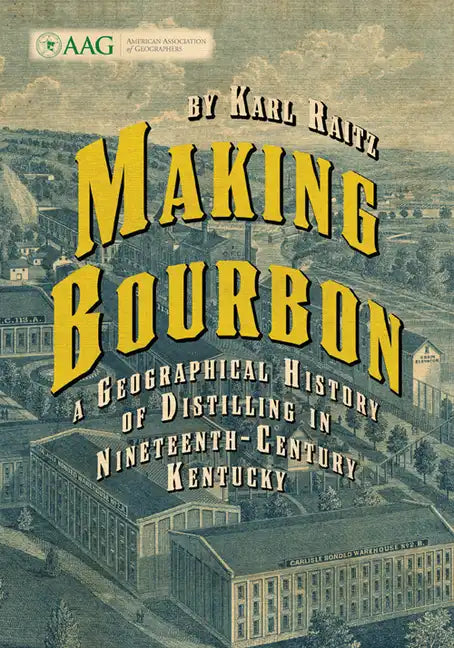 Making Bourbon: A Geographical History of Distilling in Nineteenth-Century Kentucky - Paperback