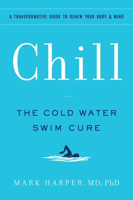 Chill: The Cold Water Swim Cure - A Transformative Guide to Renew Your Body and Mind - Paperback