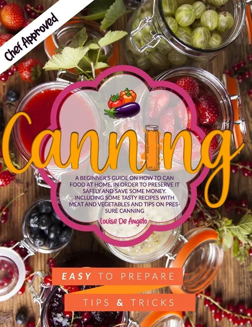 Canning: A beginner's guide on how to can food at home, in order to preserve it safely and save some money. Including some tast - Paperback