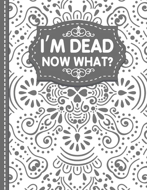 I'm dead now what? End of life Planner: End of Life Planner, Final Wishes, Funeral Details, Final preparations...Make life easier for Those you Leave - Paperback