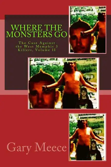 Where The Monsters Go: The Case Against the West Memphis 3 Killers, Volume II - Paperback