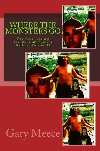 Where The Monsters Go: The Case Against the West Memphis 3 Killers, Volume II - Paperback