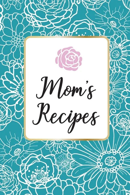 Mom´s Recipes: Mom´s Recipes is a Book for Write your Favorite Recipes of Mom, with 100 Sturdy Pages, Softy Glossy Cover, perfect Gift for Mother's da - Paperback