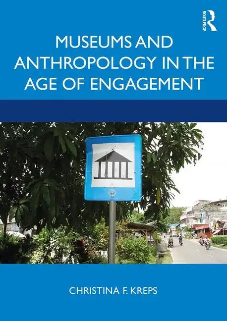 Museums and Anthropology in the Age of Engagement - Paperback