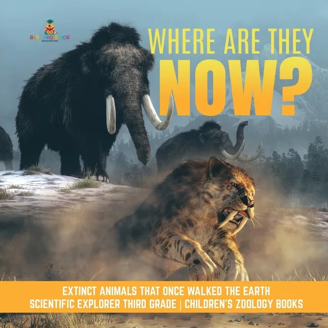 Where Are They Now? Extinct Animals That Once Walked the Earth Scientific Explorer Third Grade Children's Zoology Books - Paperback