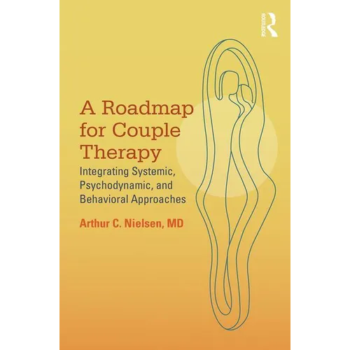 A Roadmap for Couple Therapy: Integrating Systemic, Psychodynamic, and Behavioral Approaches - Paperback