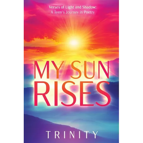 My Sun Rises Versus of Light and Shadow: A Teen's Journey in Poetry - Paperback